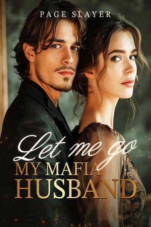 Let Me Go, My Mafia Husband by Paga Slayer Let Me Go, My Mafia Husband by Paga Slayer