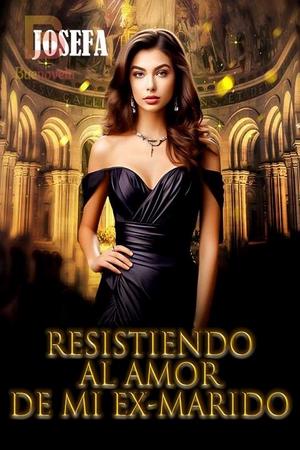 Resistiendo al amor de Mi Ex-Marido Resistiendo al amor de Mi Ex-Marido